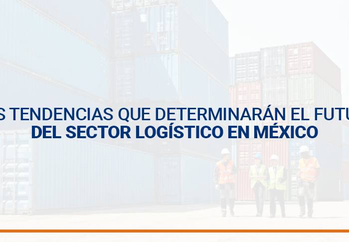Seis tendencias que determinarán el futuro del sector logístico en México