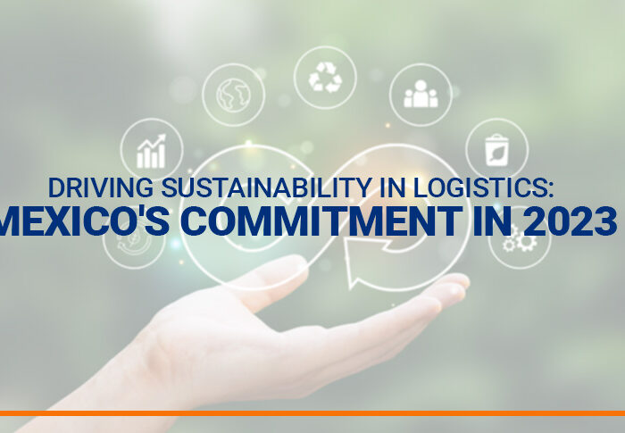 Driving Sustainability in Logistics: Mexico’s Commitment in 2023