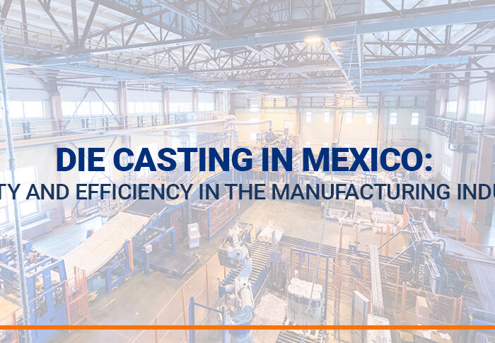 Die Casting in Mexico: Quality and Efficiency in the Manufacturing Industry